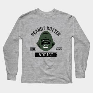 Peanut Butter Addict since birth Long Sleeve T-Shirt